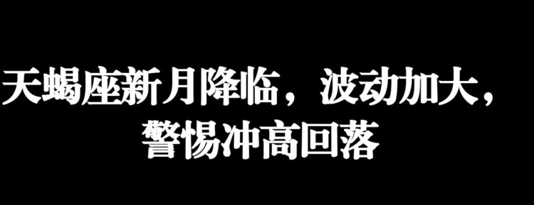 天蝎座新月降临,波动加大,警惕冲高回落